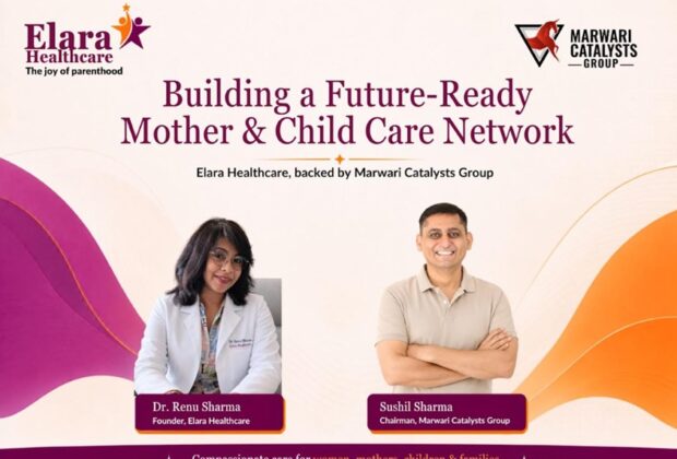 Marwari Catalysts Group To Build Elara Healthcare As A Future Ready Mother And Child Care Network