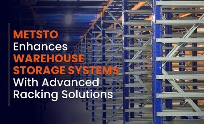METSTO Enhances Warehouse Storage Systems with Advanced Racking Solutions